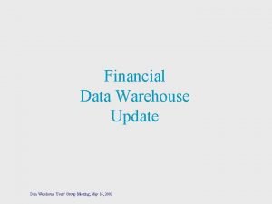 Financial Data Warehouse Update Data Warehouse Users Group