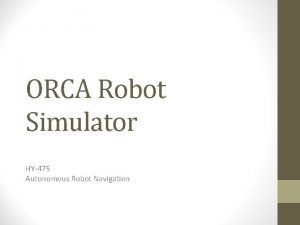 ORCA Robot Simulator HY475 Autonomous Robot Navigation Introduction