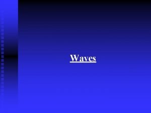 Waves Waves n Waves transmit energy and information