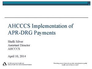 AHCCCS Implementation of APRDRG Payments Shelli Silver Assistant