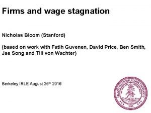 Firms and wage stagnation Nicholas Bloom Stanford based