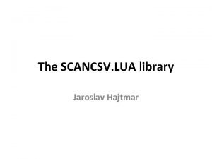 The SCANCSV LUA library Jaroslav Hajtmar Apology Englishspeaking