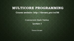 MULTICORE PROGRAMMING Course website http tbrown procs 798