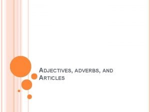 ADJECTIVES ADVERBS AND ARTICLES ADJECTIVES An adjective is