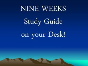 NINE WEEKS Study Guide on your Desk nd