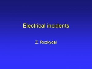 Electrical incidents Z Rozkydal Electrical incidents 1 Low
