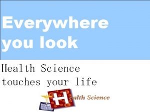 Everywhere you look Health Science touches your life