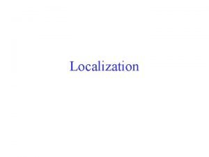 Localization Learning Objectives Understand why WSNs need localization