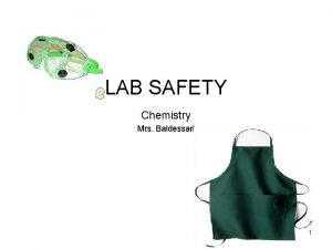 LAB SAFETY Chemistry Mrs Baldessari 1 Objectives Identify