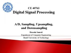 CE 40763 Digital Signal Processing AD Sampling Upsampling