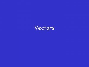 Vectors Vectors and Scalars Vector Quantity which requires