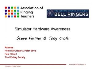 Simulator Hardware Awareness Steve Farmer Tony Croft Patrons