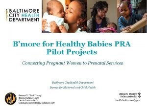 Bmore for Healthy Babies PRA Pilot Projects Connecting