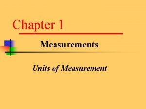 Chapter 1 Measurements Units of Measurement Measurement You
