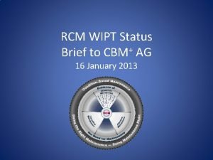 RCM WIPT Status Brief to CBM AG 16