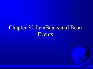 Chapter 32 Java Beans and Bean Events 1