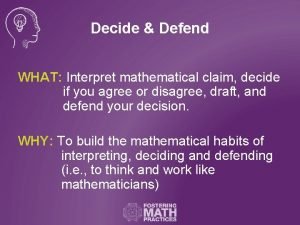 Decide Defend WHAT Interpret mathematical claim decide if