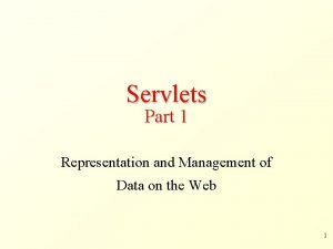 Servlets Part 1 Representation and Management of Data