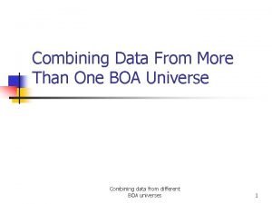Combining Data From More Than One BOA Universe