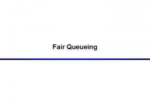 Fair Queueing FirstComeFirst Served FIFO Packets are transmitted