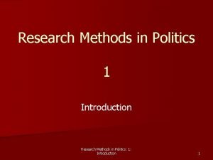 Research Methods in Politics 1 Introduction Research Methods