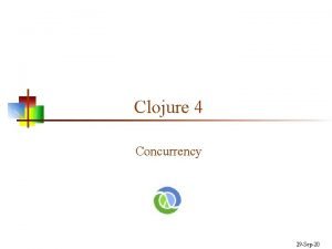 Clojure 4 Concurrency 29 Sep20 Concurrency n Clojure