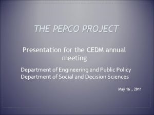 THE PEPCO PROJECT Presentation for the CEDM annual