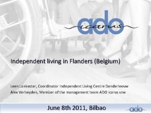 Independent living in Flanders Belgium Leen Lankester Coordinator