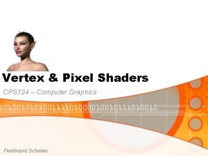 Vertex Pixel Shaders CPS 124 Computer Graphics Ferdinand