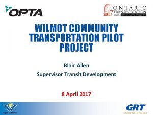 WILMOT COMMUNITY TRANSPORTATION PILOT PROJECT Blair Allen Supervisor