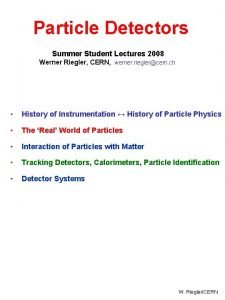 Particle Detectors Summer Student Lectures 2008 Werner Riegler