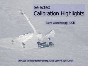 Selected Calibration Highlights Kurt Woschnagg UCB Ice Cube