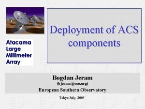 Deployment of ACS components Bogdan Jeram bjerameso org