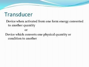 Transducer Device when activated from one form energy