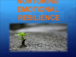 NURTURING EMOTIONAL RESILIENCE Defining Emotional Resilience RESILIENCE act