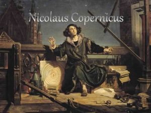 Nicolaus Copernicus 19 February 1473 24 May 1543