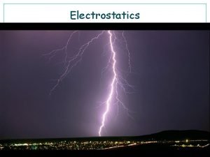 Electrostatics Electrostatics The branch of science dealing with
