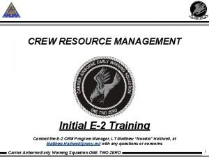 CREW RESOURCE MANAGEMENT Initial E2 Training Contact the