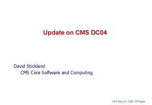 Update on CMS DC 04 David Stickland CMS