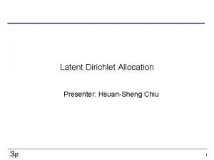 Latent Dirichlet Allocation Presenter HsuanSheng Chiu 1 Reference