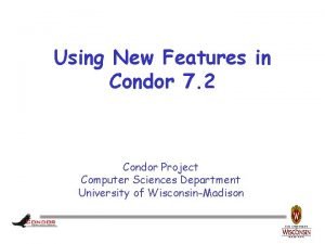 Using New Features in Condor 7 2 Condor