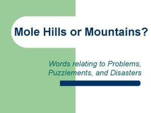 Mole Hills or Mountains Words relating to Problems