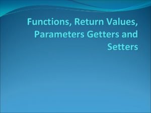 Functions Return Values Parameters Getters and Setters Procedures