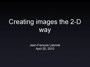 Creating images the 2 D way JeanFranois Lalonde