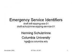 Emergency Service Identifiers draftietfsippingsos01 draftschulzrinnesippingservice01 Henning Schulzrinne Columbia