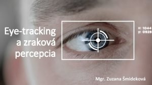 Eyetracking a zrakov percepcia Mgr Zuzana midekov Eyetracking