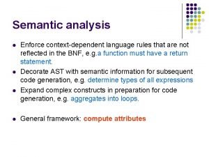 Semantic analysis l l Enforce contextdependent language rules