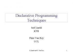 Declarative Programming Techniques Seif Haridi KTH Peter Van