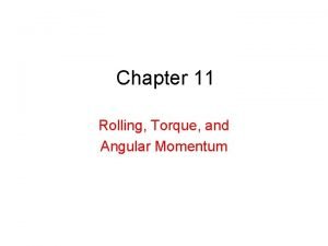 Chapter 11 Rolling Torque and Angular Momentum 11
