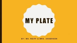 MY PLATE BY MS REIFF MRS ANDERSON WHAT